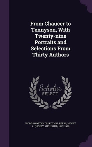 From Chaucer to Tennyson, With Twenty-nine Portraits and Selections From Thirty Authors