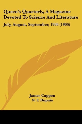 Queen's Quarterly, A Magazine Devoted To Science And Literature July, August, September, 1906 (1906)