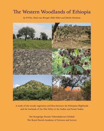 The Western Woodlands of Ethiopia A Study of the Woody Vegetation and Flora Between the Ethiopian Highlands and the Lowlands of the Nile Valley in the Sudan and South Sudan
