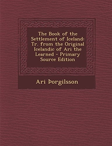 The Book of the Settlement of Iceland Tr. from the Original Icelandic of Ari the Learned - Primary Source Edition