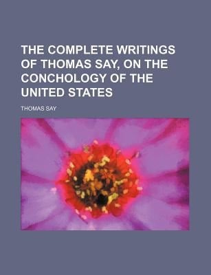 Complete Writings of Thomas Say, on the Conchology of the United States