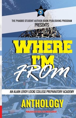 Where I'm From An Alain LeRoy Locke College Preparatory Academy Anthology