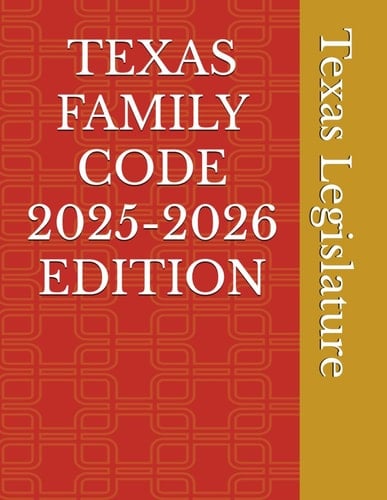 TEXAS FAMILY CODE 2025-2026 EDITION