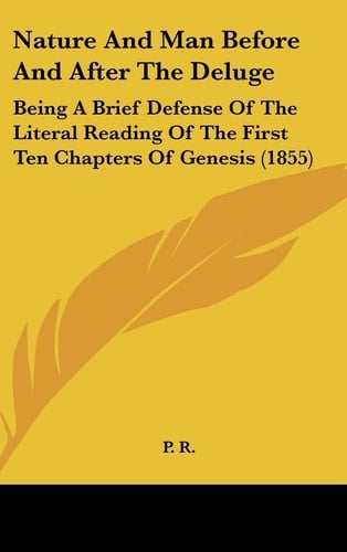 Nature and Man Before and After the Deluge: Being a Brief Defense of the Literal Reading of the First Ten Chapters of Genesis (1855)