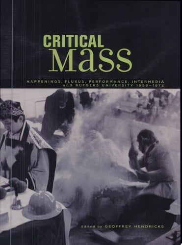 Critical Mass Happenings, Fluxus, Performance, Intermedia, and Rutgers University, 1958-1972