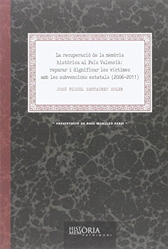 La recuperació de la memòria històrica al País Valencià reparar i dignificar les víctimes amb les subvencions estatals (2006-2011)