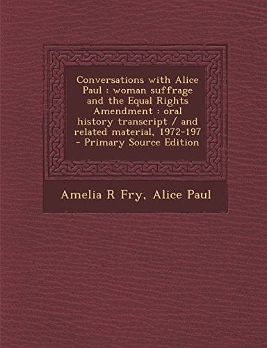 Conversations with Alice Paul Woman Suffrage and the Equal Rights Amendment