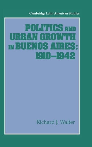 Politics and Urban Growth in Buenos Aires, 1910-1942