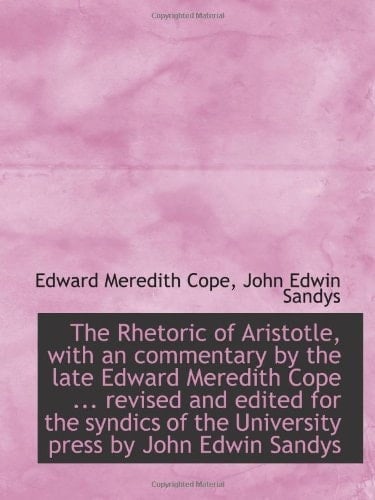 The Rhetoric of Aristotle, with an commentary by the late Edward Meredith Cope ... revised and edite