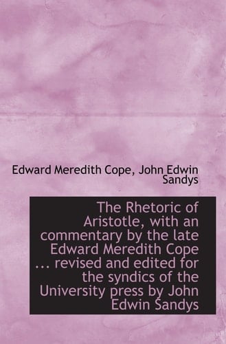 The Rhetoric of Aristotle, with an commentary by the late Edward Meredith Cope ... revised and edite