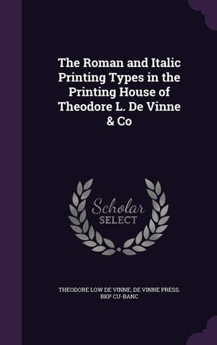 The Roman and Italic Printing Types in the Printing House of Theodore L. de Vinne & Co