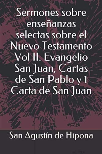 Sermones sobre enseñanzas selectas sobre el Nuevo Testamento Vol II. Evangelio San Juan, Cartas de San Pablo y 1 Carta de San Juan (Spanish Edition)