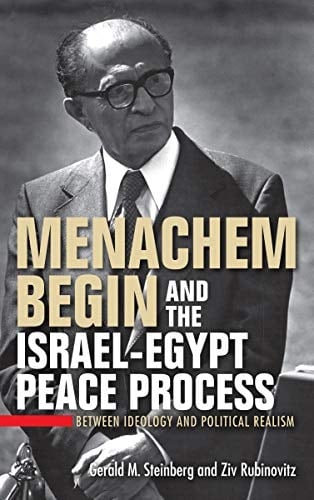 Menachem Begin and the Israel-Egypt Peace Process: Between Ideology and Political Realism