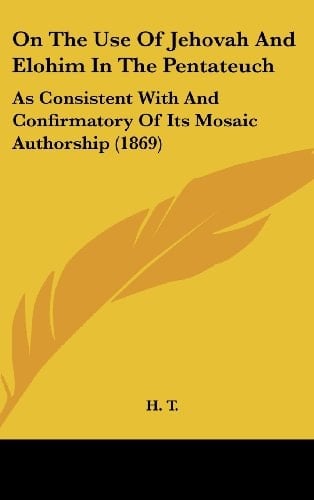 On the Use of Jehovah and Elohim in the Pentateuch: As Consistent with and Confirmatory of Its Mosaic Authorship (1869)