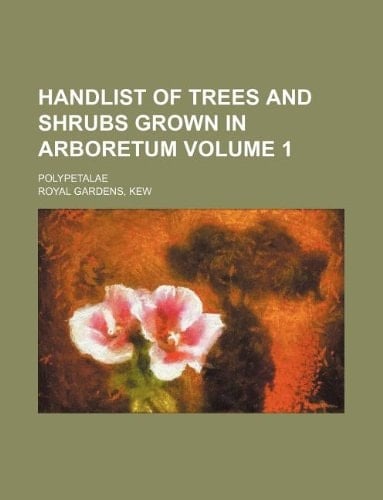 Handlist of trees and shrubs grown in arboretum Volume 1 ; Polypetalae