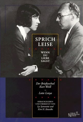 Sprich leise, wenn du Liebe sagst. Der Briefwechsel Kurt Weill / Lotte Lenya.