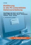 Einführung in die PC-unterstützte Datenverarbeitung Grundlagen der Hard- und Software ; Office 2000/XP/2003 - Word - PowerPoint - Outlook - Excel - Access ; [mit Windows 2000 und XP]