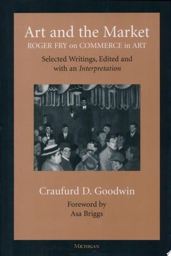 Art and the Market Roger Fry on Commerce in Art, Selected Writings, Edited with an Interpretation