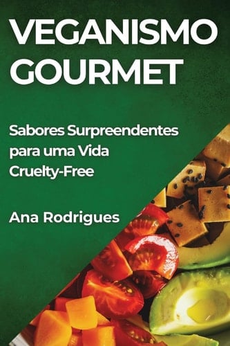 Veganismo Gourmet Sabores Surpreendentes para uma Vida Cruelty-Free
