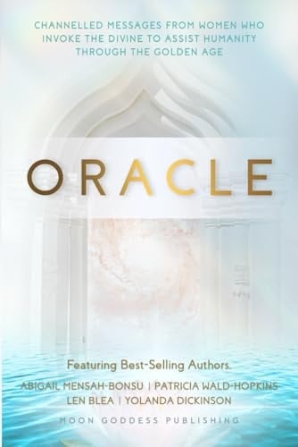 ORACLE: Channeled Messages From Women Who Invoke the Divine to Assist Humanity Through the Golden Age