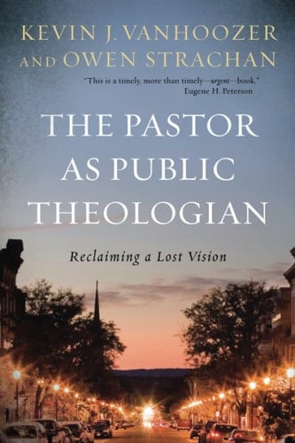 The Pastor as Public Theologian Reclaiming a Lost Vision