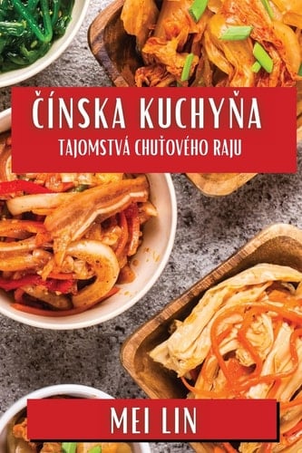 Čínska Kuchyňa Tajomstvá Chuťového Raju