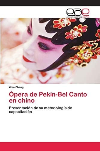 Ópera de Pekín-Bel Canto en chino: Presentación de su metodología de capacitación (Spanish Edition)