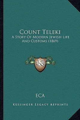 Count Teleki: A Story Of Modern Jewish Life And Customs (1869)