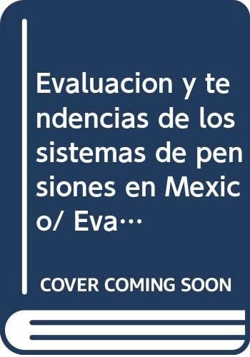 Evaluacion y tendencias de los sistemas de pensiones en Mexico/ Evaluation and Tendencies of the Pension Systems in Mexico (Spanish Edition)
