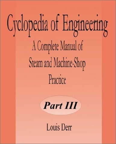 Cyclopedia of Engineering A Complete Manual of Steam and Machine-Shop Practice (Part Three)