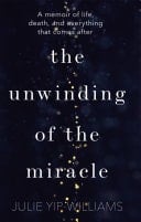 The Unwinding of the Miracle A memoir of life, death and everything that comes after