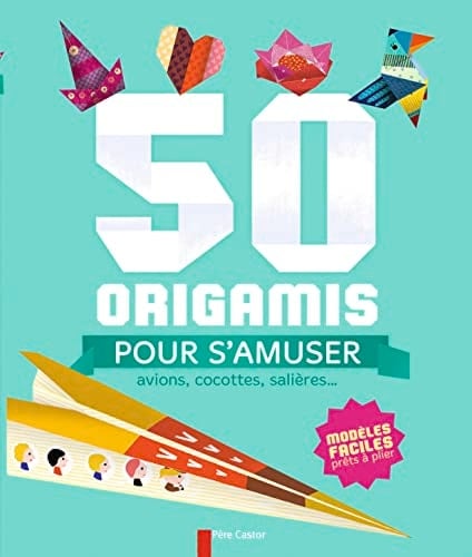 50 origamis pour s'amuser Avions, cocottes, salières...