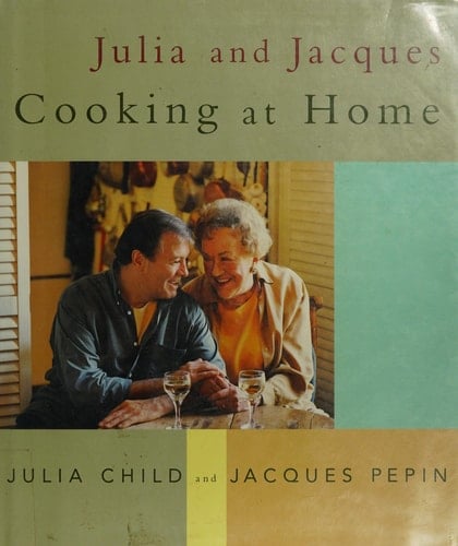 Julia and Jacques Cooking at Home A Cookbook