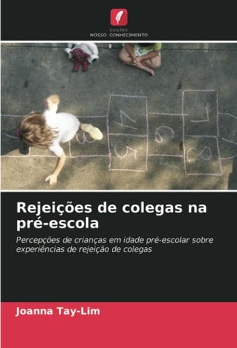 Rejeições de colegas na pré-escola: Percepções de crianças em idade pré-escolar sobre experiências de rejeição de colegas (Portuguese Edition)