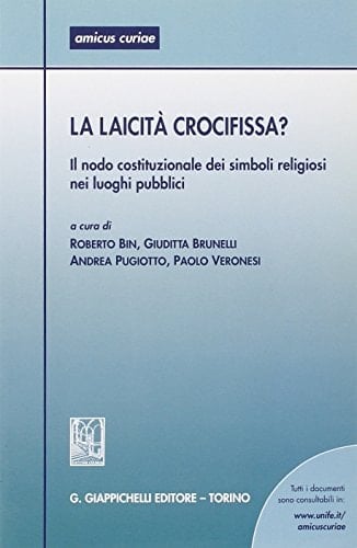 La laicità crocifissa? il nodo costituzionale dei simboli religiosi nei luoghi pubblici : atti del Seminario, Ferrara, 28 maggio 2004