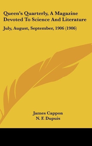 Queen's Quarterly, A Magazine Devoted To Science And Literature: July, August, September, 1906 (1906)