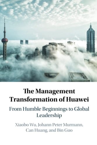 The Management Transformation of Huawei From Humble Beginnings to Global Leadership