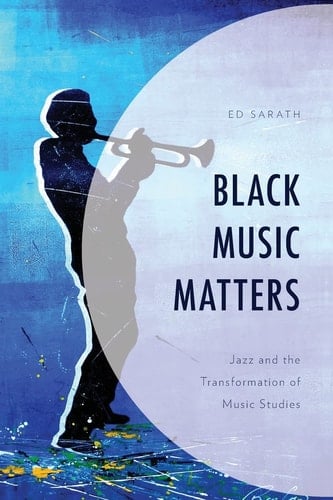 Black Music Matters Jazz and the Transformation of Music Studies