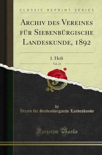 Archiv Des Vereines Für Siebenbürgische Landeskunde, 1892, Vol. 24 1. Heft (Classic Reprint)
