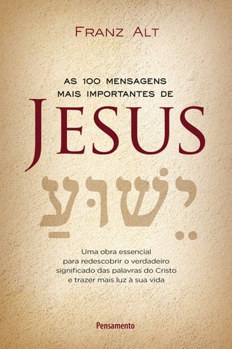 As 100 mensagens mais importantes de Jesus uma obra essencial para redescobrir o verdadeiro significado das palavras do Cristo e trazer mais luz á sua vida