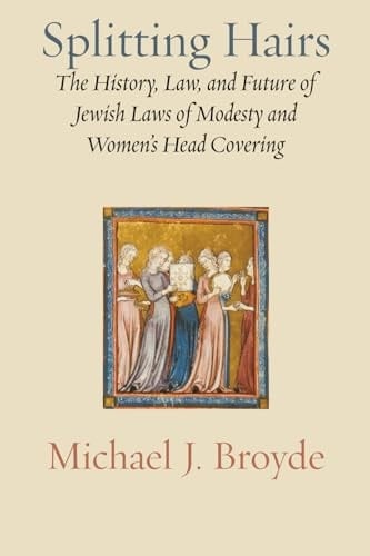 Splitting Hairs - The History, Law, and Future of Jewish Laws of Modesty and Women's Head Covering