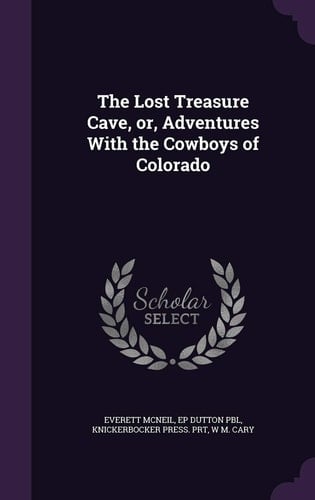 The Lost Treasure Cave, Or, Adventures With the Cowboys of Colorado