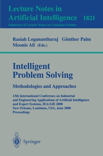 Intelligent Problem Solving. Methodologies and Approaches 13th International Conference on Industrial and Engineering Applications of Artificial Intelligence and Expert Systems, IEA/AIE 2000 New Orleans, Louisiana, USA, June 19-22, 2000 Proceedings