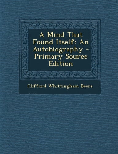 A Mind That Found Itself An Autobiography - Primary Source Edition