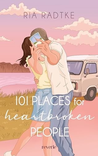101 Places for Heartbroken People Liebesroman | Roadtrip-Vibes treffen auf große Gefühle | Durch Europa mit dem Van | Second-Chance- und Friends-to-Lovers-Romance