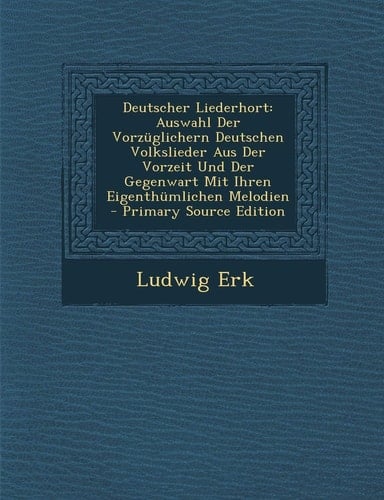 Deutscher Liederhort Auswahl Der Vorzüglichern Deutschen Volkslieder Aus Der Vorzeit und Der Gegenwart Mit Ihren Eigenthümlichen Melodien - Primary S
