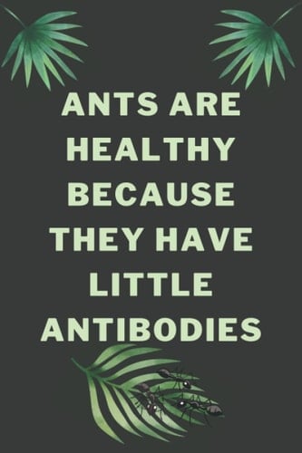 Funny Quote Notebook: Ants Are Healthy Because They Have Little Antibodies. Gag Gift Idea for Nurses, Doctors, Office, Colleagues, Coworkers,