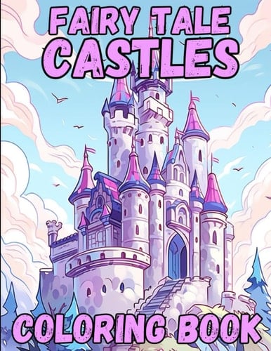 Fairy Tale Castles Coloring Book: 40 Enchanting Coloring Images of Fairy Tale Castles For Boys and Girls Ages 4-10