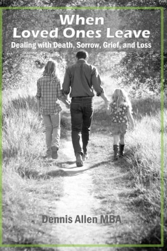 When Loved Ones Leave: Dealing with Death, Sorrow, Grief, and Loss