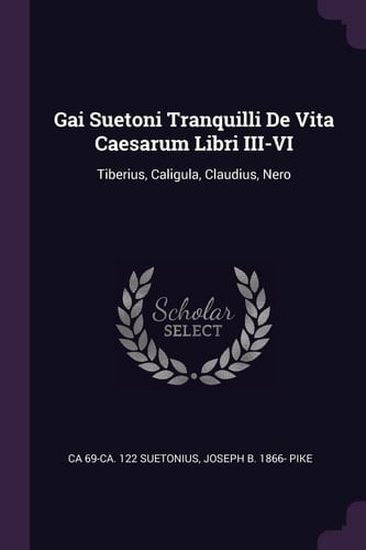 Gai Suetoni Tranquilli De Vita Caesarum Libri III-VI Tiberius, Caligula, Claudius, Nero